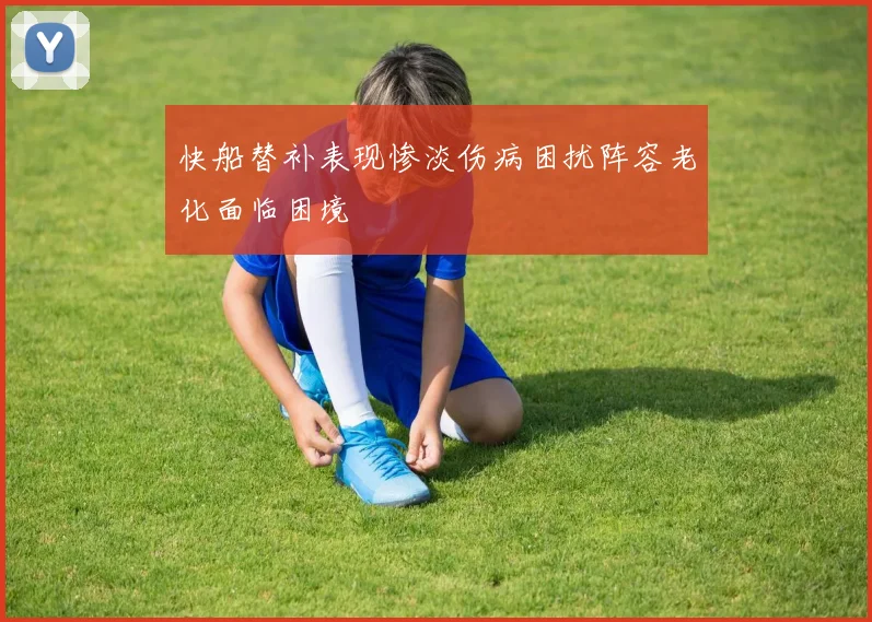 快船替补表现惨淡伤病困扰阵容老化面临困境