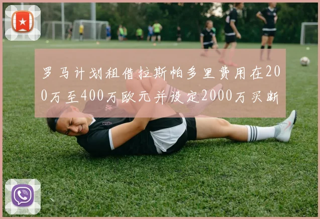 罗马计划租借拉斯帕多里费用在200万至400万欧元并设定2000万买断条款
