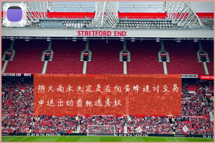 热火尚未决定是否向黄蜂追讨交易中送出的首轮选秀权